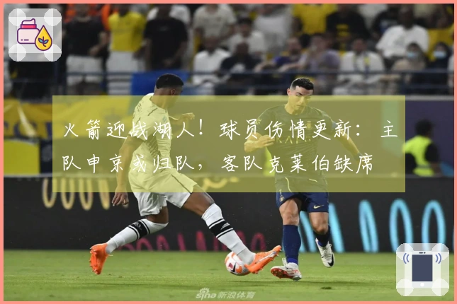 火箭迎战湖人！球员伤情更新：主队申京或归队，客队克莱伯缺席