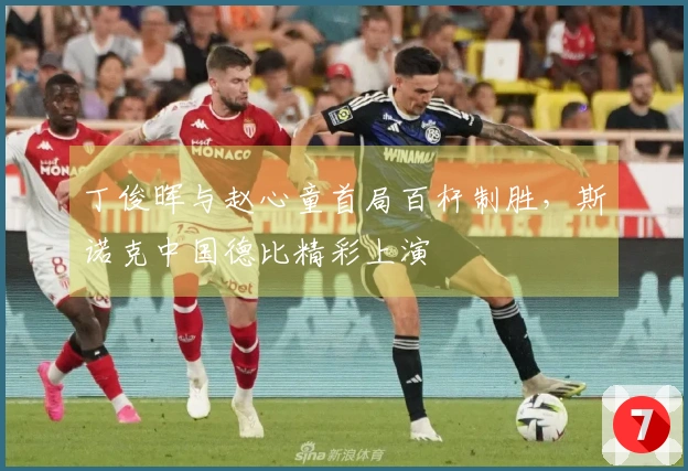 丁俊晖与赵心童首局百杆制胜，斯诺克中国德比精彩上演